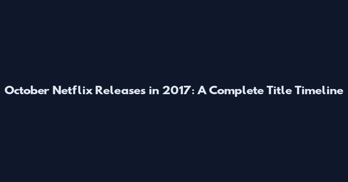 October Netflix Releases in 2017: A Complete Title Timeline