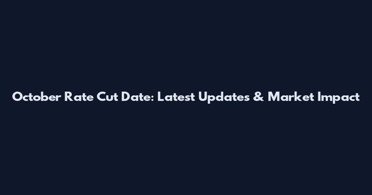 October Rate Cut Date: Latest Updates & Market Impact