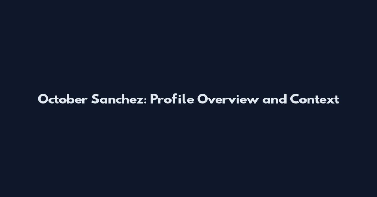 October Sanchez: Profile Overview and Context
