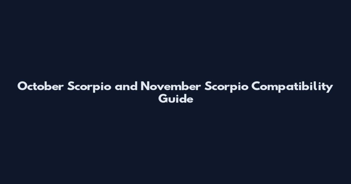 October Scorpio and November Scorpio Compatibility Guide