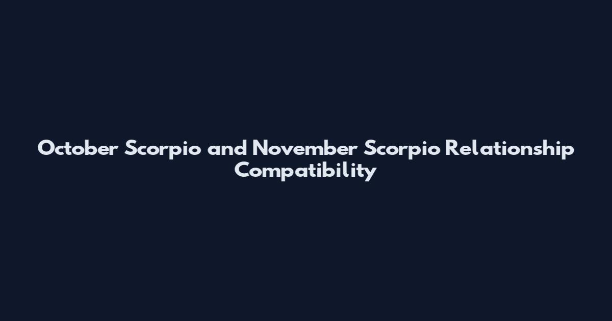 October Scorpio and November Scorpio Relationship Compatibility