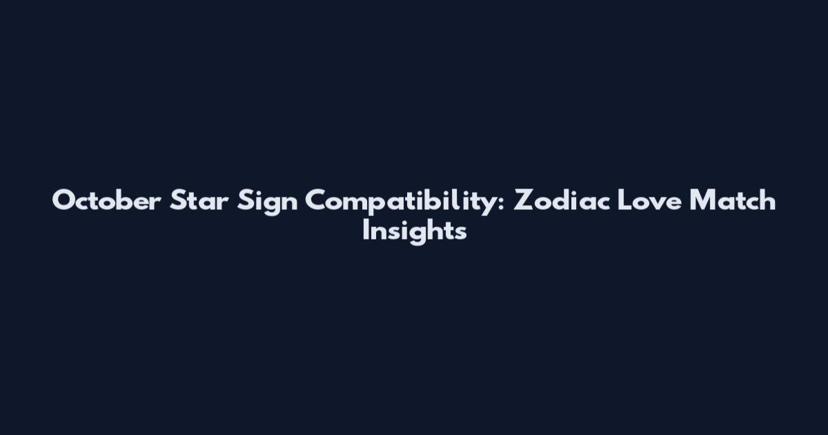 October Star Sign Compatibility: Zodiac Love Match Insights