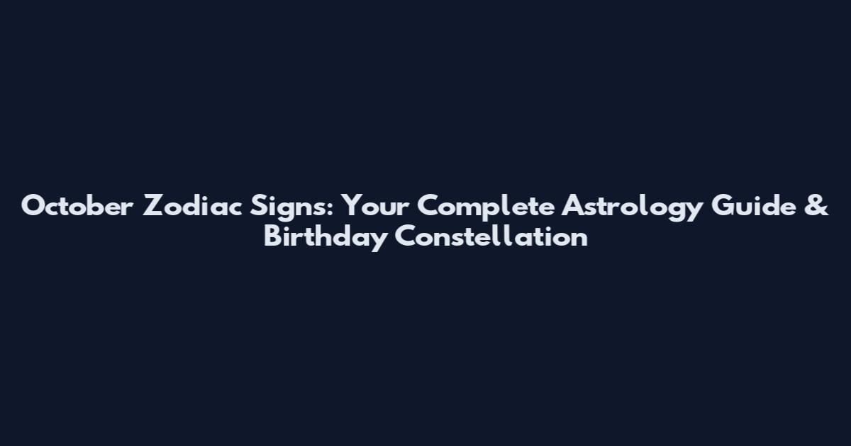 October Zodiac Signs: Your Complete Astrology Guide & Birthday Constellation