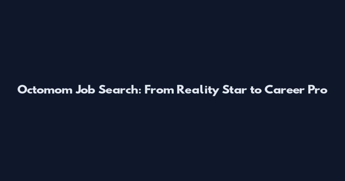 Octomom Job Search: From Reality Star to Career Pro