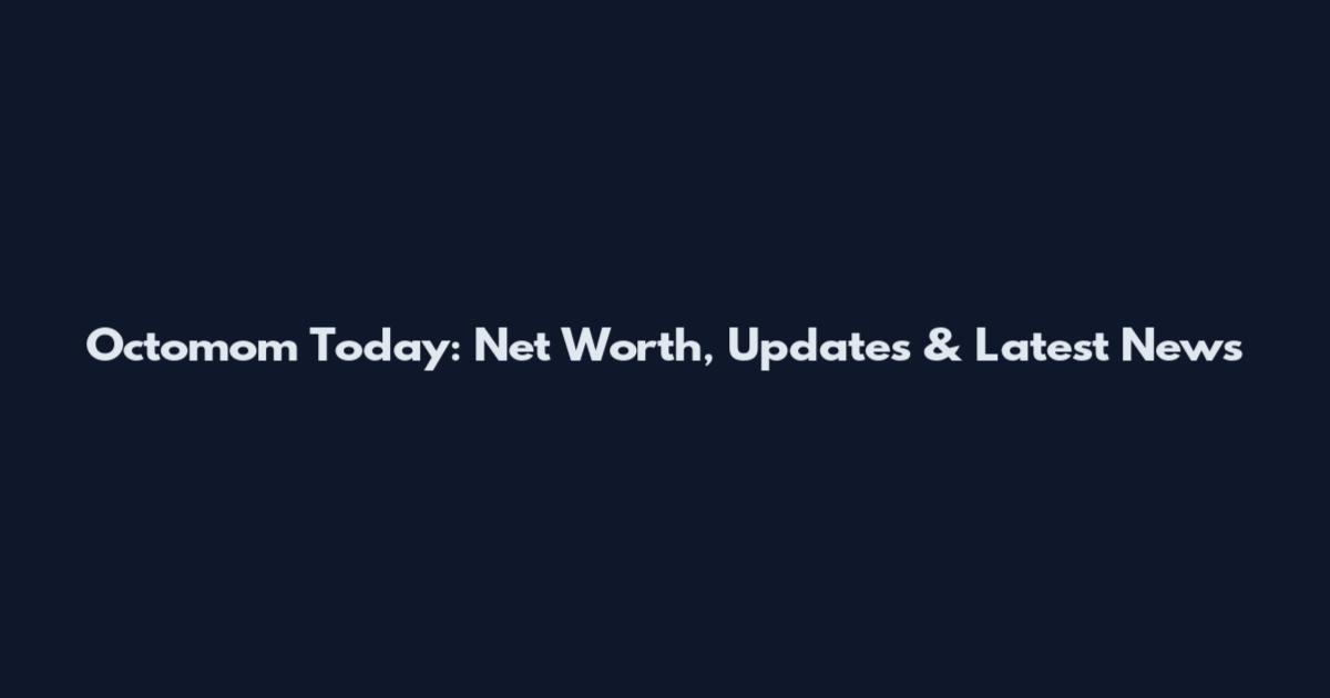 Octomom Today: Net Worth, Updates & Latest News