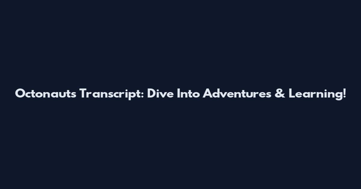Octonauts Transcript: Dive Into Adventures & Learning!