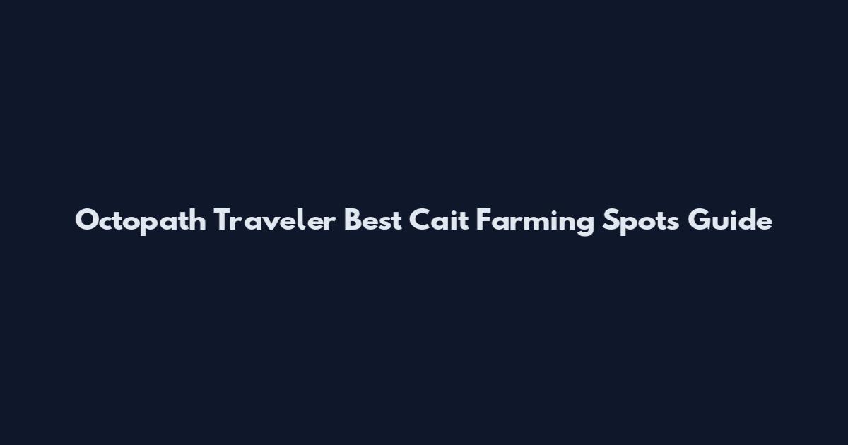 Octopath Traveler Best Cait Farming Spots Guide