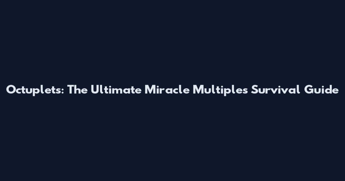 Octuplets: The Ultimate Miracle Multiples Survival Guide