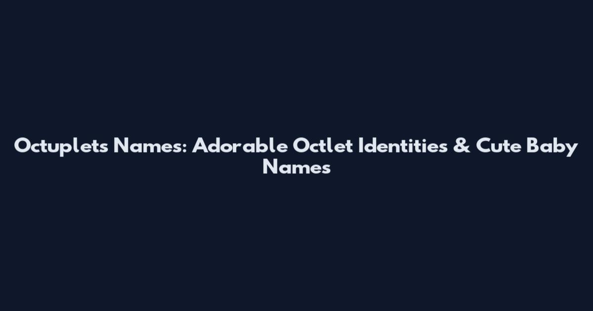 Octuplets Names: Adorable Octlet Identities & Cute Baby Names