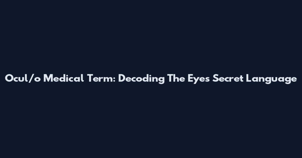 Ocul/o Medical Term: Decoding The Eye's Secret Language