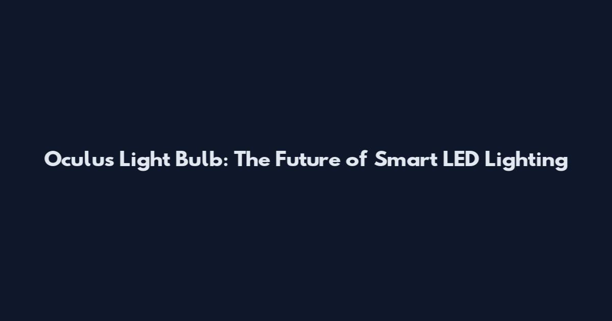 Oculus Light Bulb: The Future of Smart LED Lighting