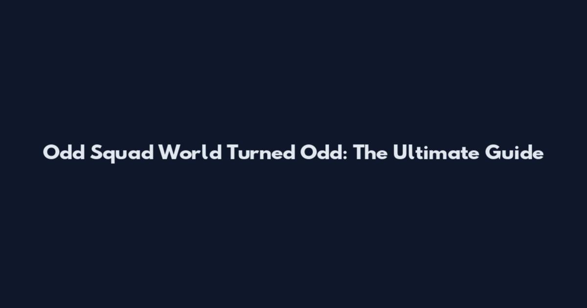 Odd Squad World Turned Odd: The Ultimate Guide