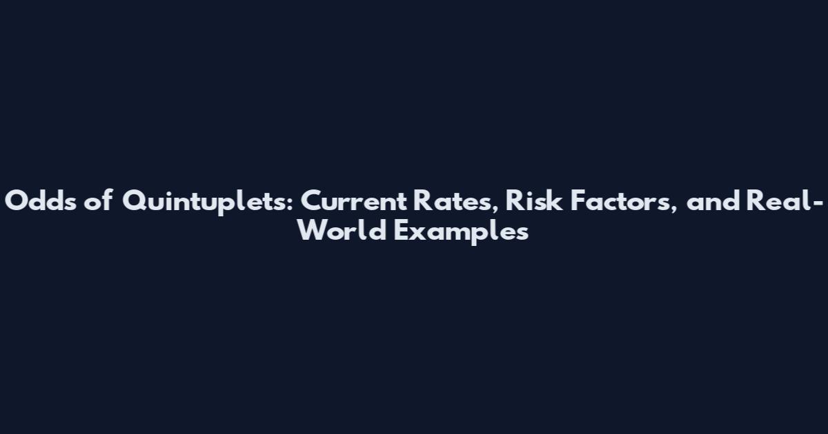 Odds of Quintuplets: Current Rates, Risk Factors, and Real-World Examples