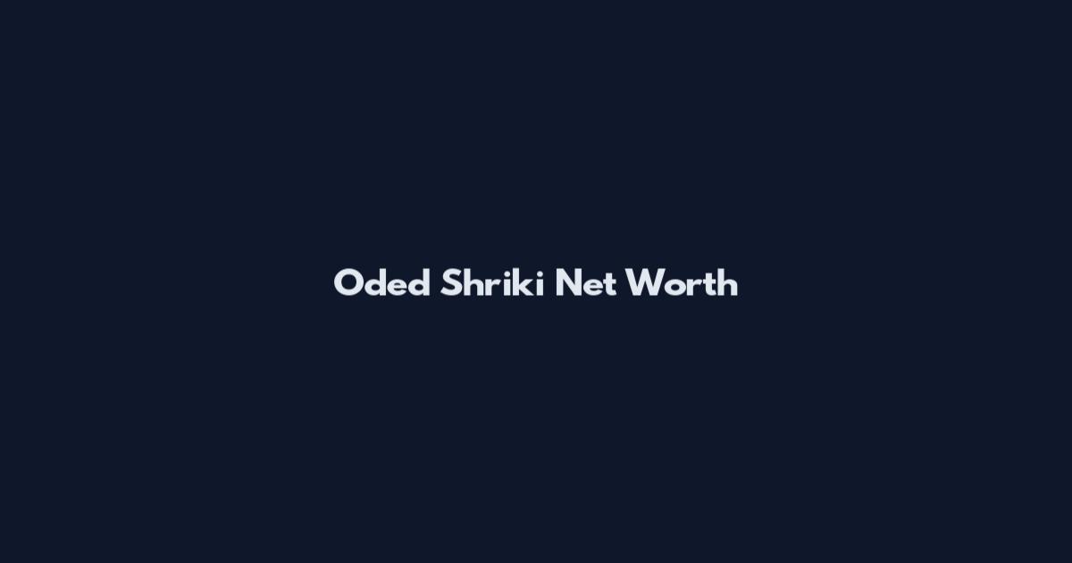 Oded Shriki Net Worth