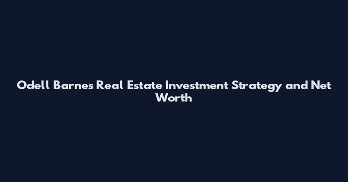 Odell Barnes Real Estate Investment Strategy and Net Worth