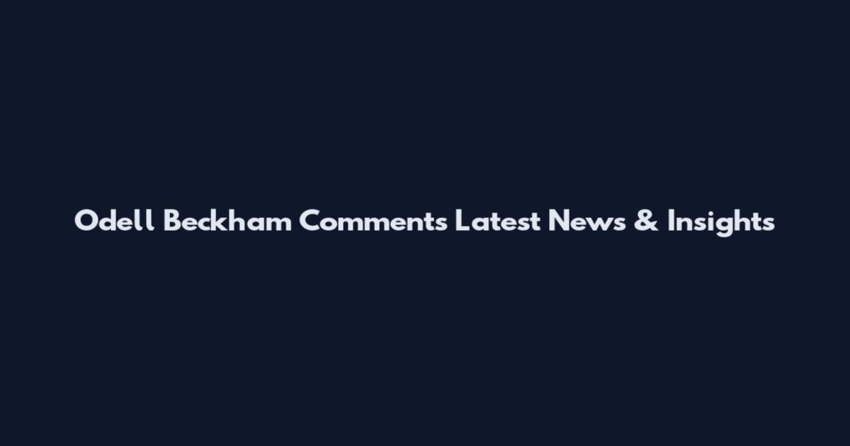 Odell Beckham Comments Latest News & Insights