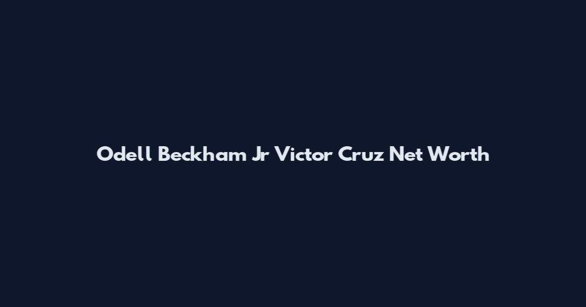 Odell Beckham Jr Victor Cruz Net Worth
