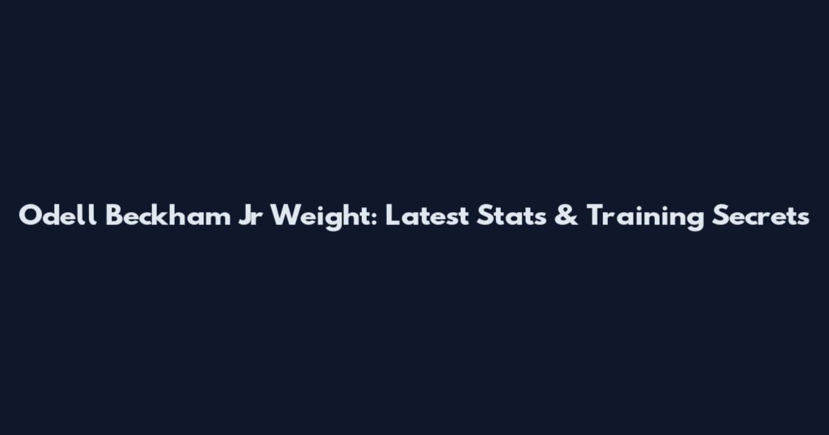 Odell Beckham Jr Weight: Latest Stats & Training Secrets