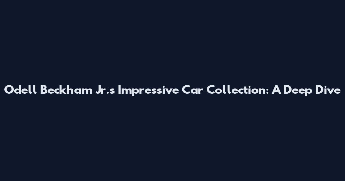 Odell Beckham Jr.'s Impressive Car Collection: A Deep Dive