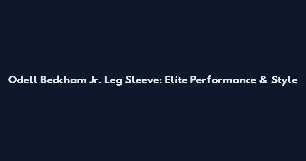 Odell Beckham Jr. Leg Sleeve: Elite Performance & Style