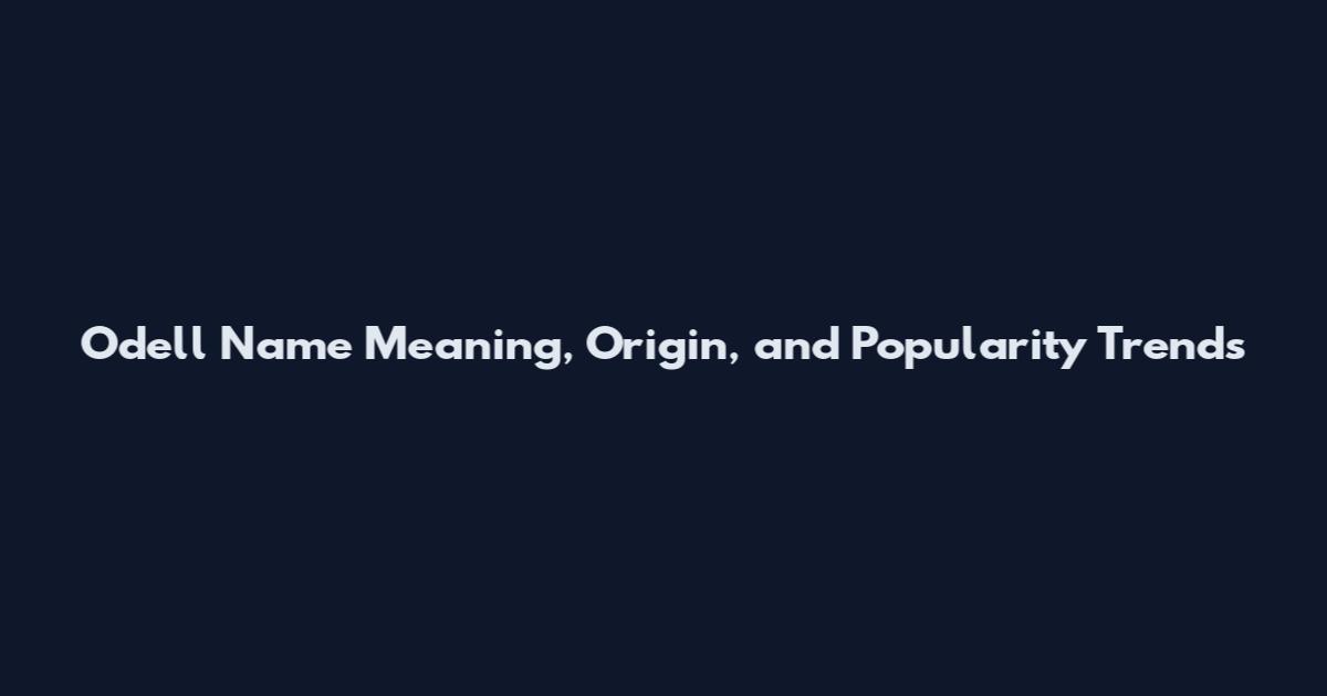 Odell Name Meaning, Origin, and Popularity Trends