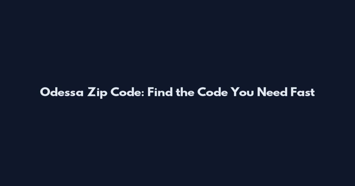 Odessa Zip Code: Find the Code You Need Fast
