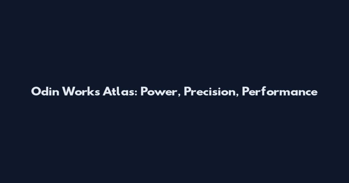 Odin Works Atlas: Power, Precision, Performance