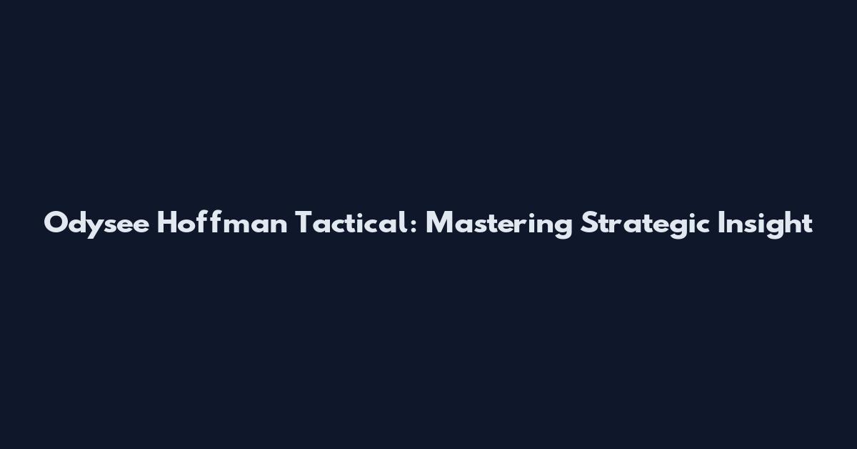 Odysee Hoffman Tactical: Mastering Strategic Insight