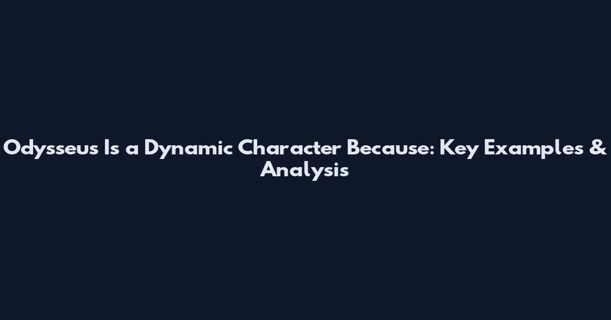 Odysseus Is a Dynamic Character Because: Key Examples & Analysis