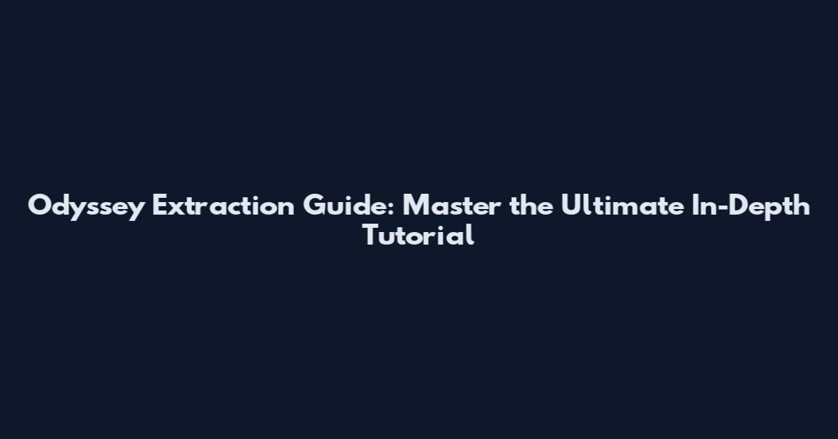Odyssey Extraction Guide: Master the Ultimate In-Depth Tutorial