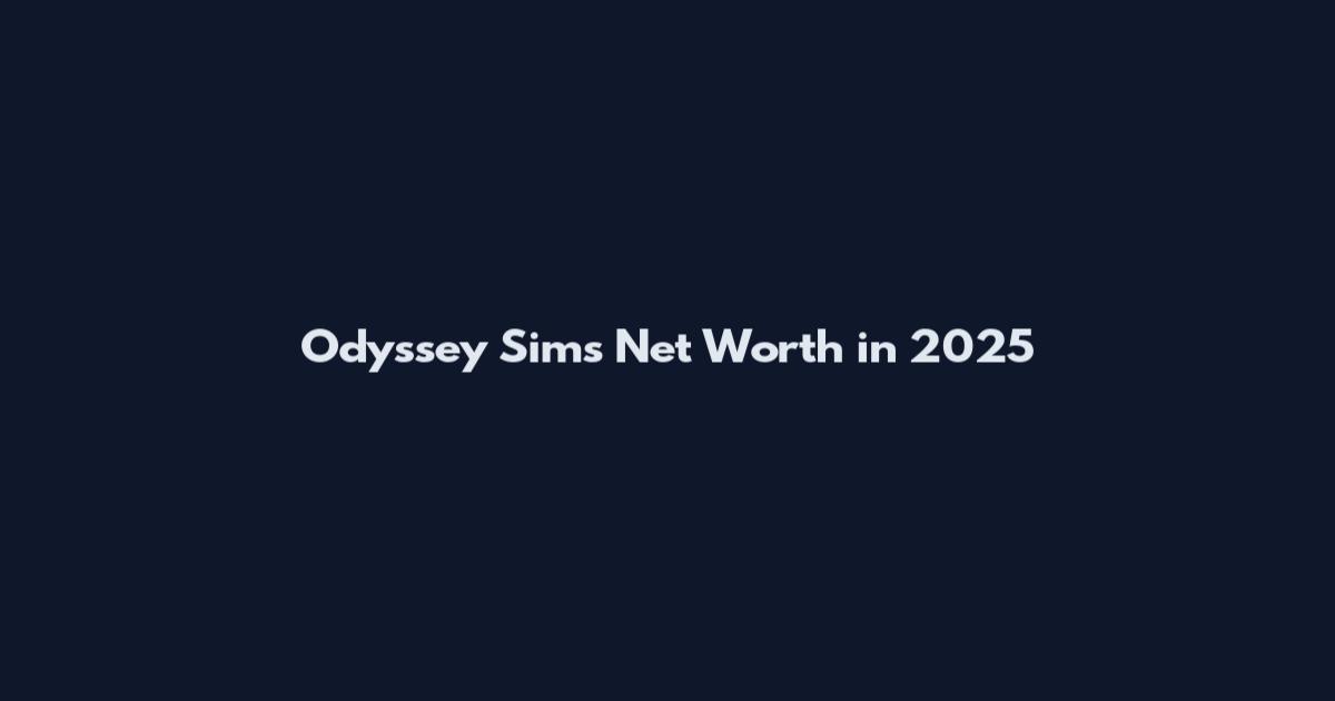 Odyssey Sims Net Worth in 2025