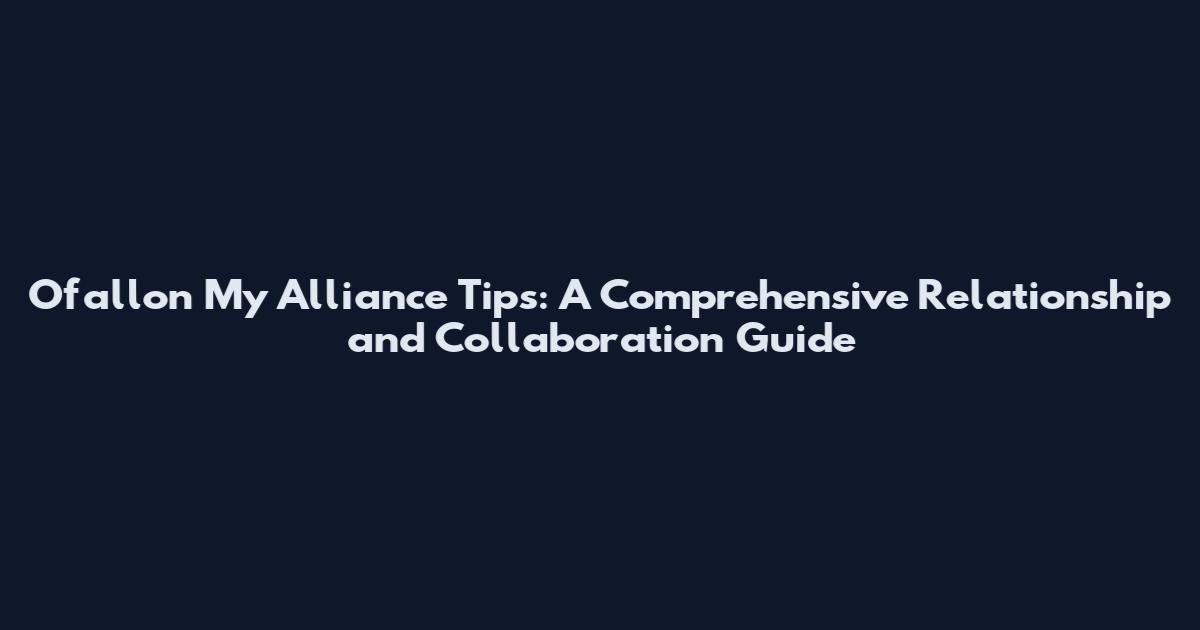 Ofallon My Alliance Tips: A Comprehensive Relationship and Collaboration Guide