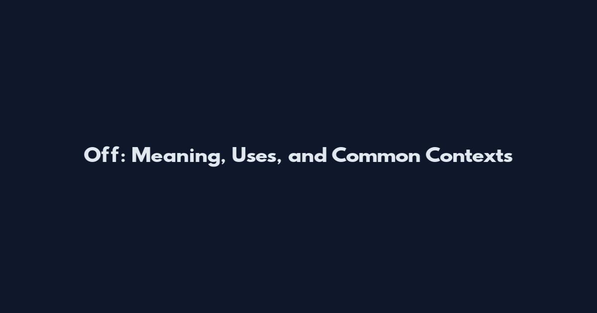 Off: Meaning, Uses, and Common Contexts