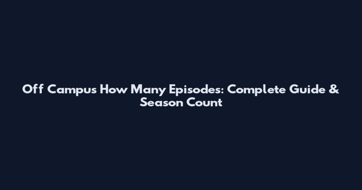Off Campus How Many Episodes: Complete Guide & Season Count