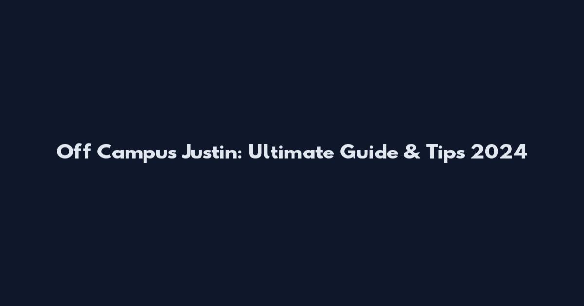 Off Campus Justin: Ultimate Guide & Tips 2024