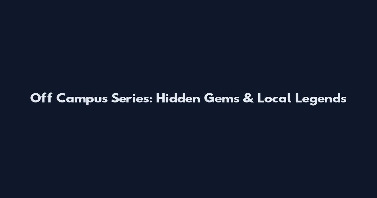 Off Campus Series: Hidden Gems & Local Legends