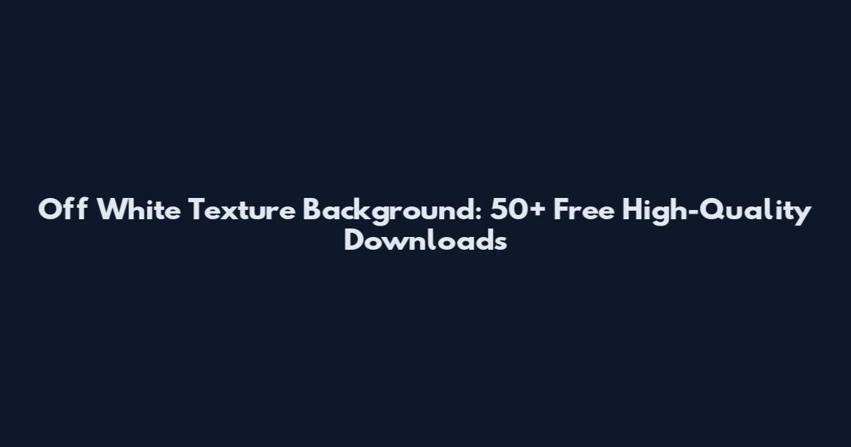 Off White Texture Background: 50+ Free High-Quality Downloads