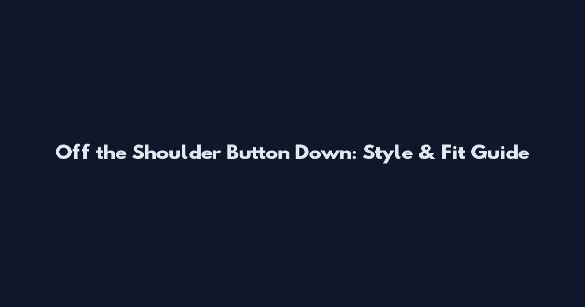 Off the Shoulder Button Down: Style & Fit Guide
