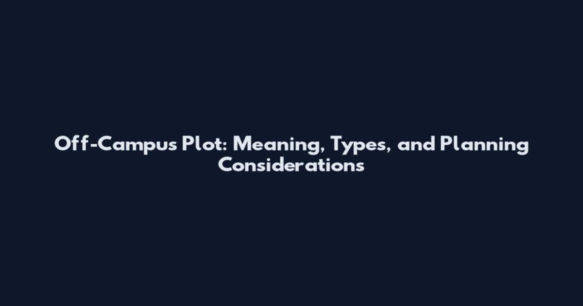 Off-Campus Plot: Meaning, Types, and Planning Considerations