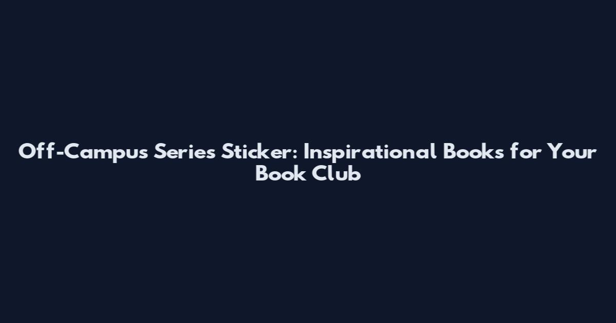 Off-Campus Series Sticker: Inspirational Books for Your Book Club