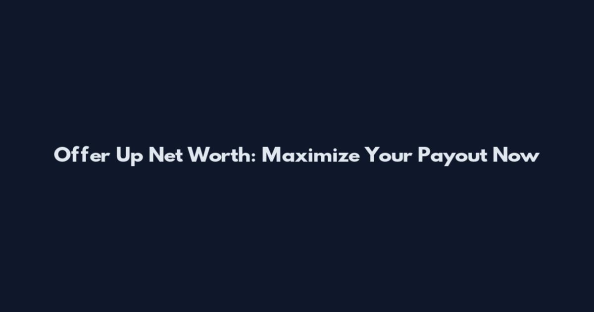 Offer Up Net Worth: Maximize Your Payout Now