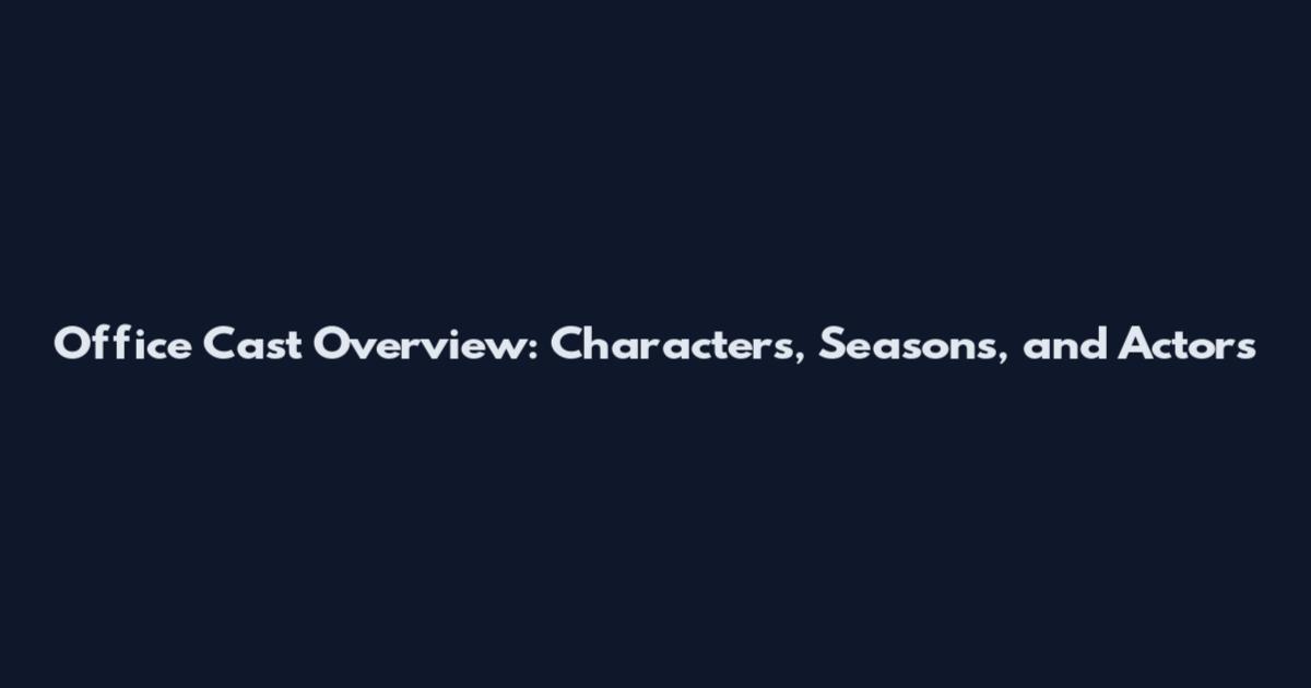 Office Cast Overview: Characters, Seasons, and Actors