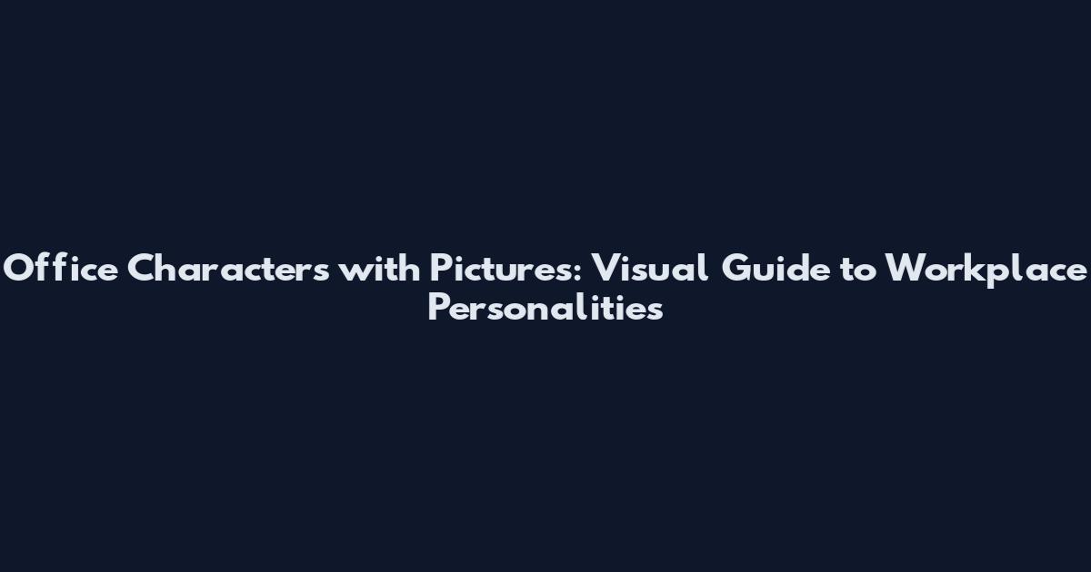 Office Characters with Pictures: Visual Guide to Workplace Personalities