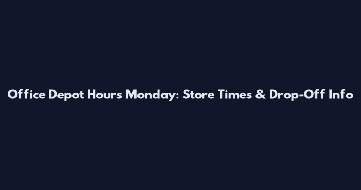 Office Depot Hours Monday: Store Times & Drop-Off Info