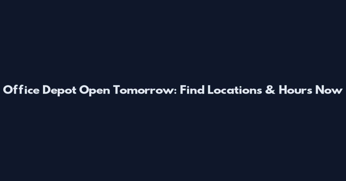 Office Depot Open Tomorrow: Find Locations & Hours Now