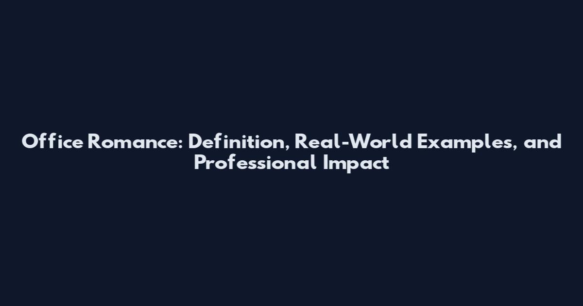 Office Romance: Definition, Real-World Examples, and Professional Impact