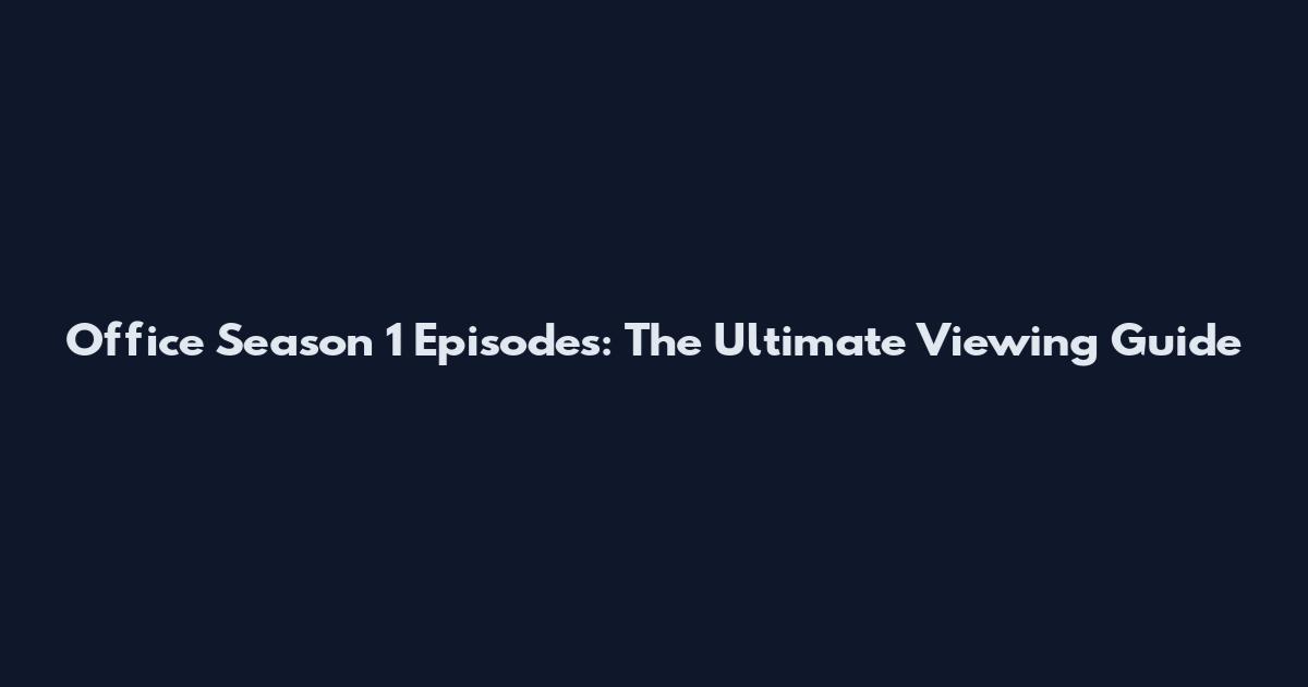 Office Season 1 Episodes: The Ultimate Viewing Guide
