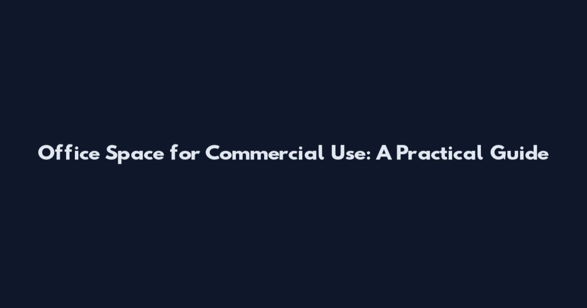 Office Space for Commercial Use: A Practical Guide