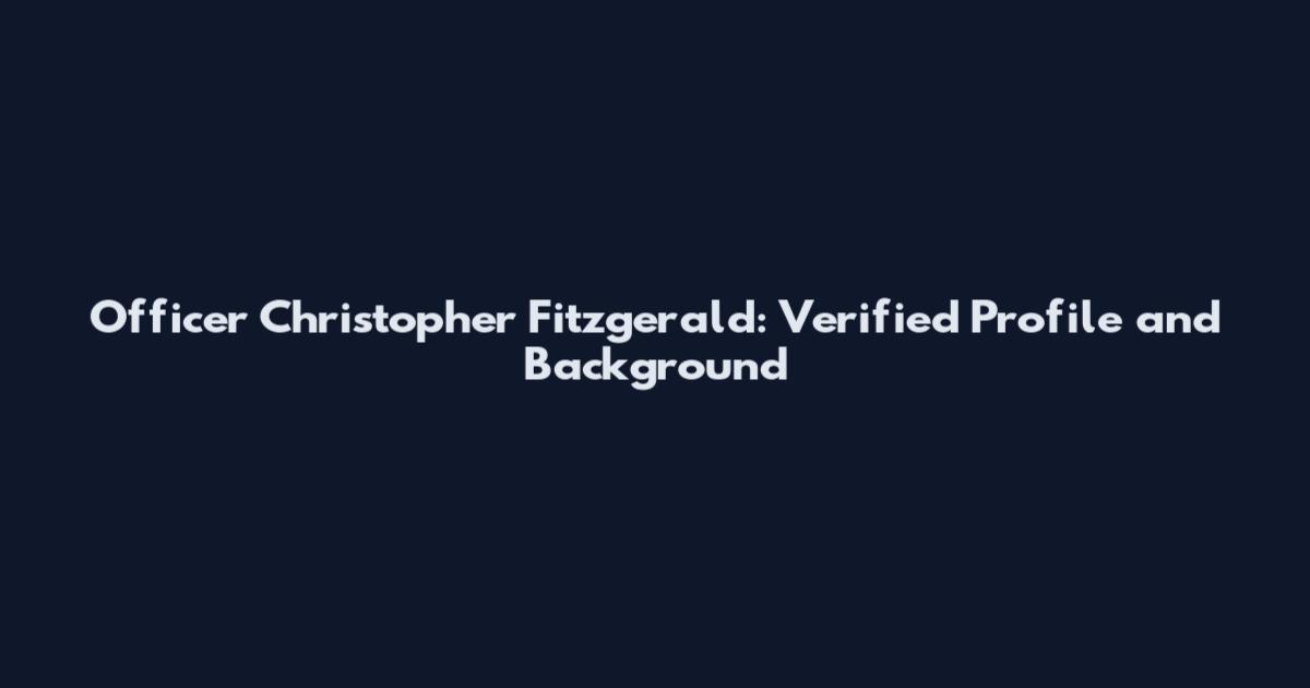 Officer Christopher Fitzgerald: Verified Profile and Background