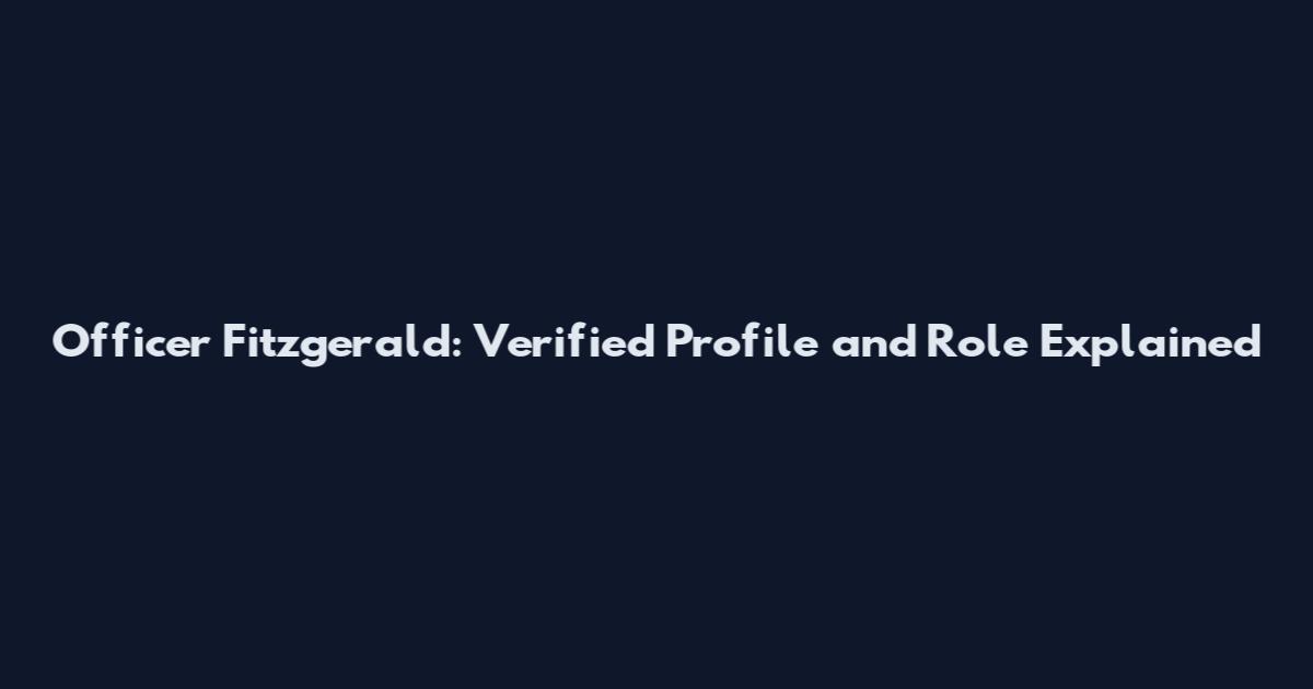 Officer Fitzgerald: Verified Profile and Role Explained